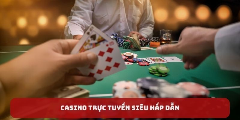 Casino trực tuyến siêu hấp dẫn